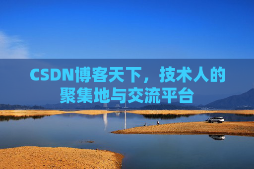 CSDN博客天下,技术人的聚集地与交流平台